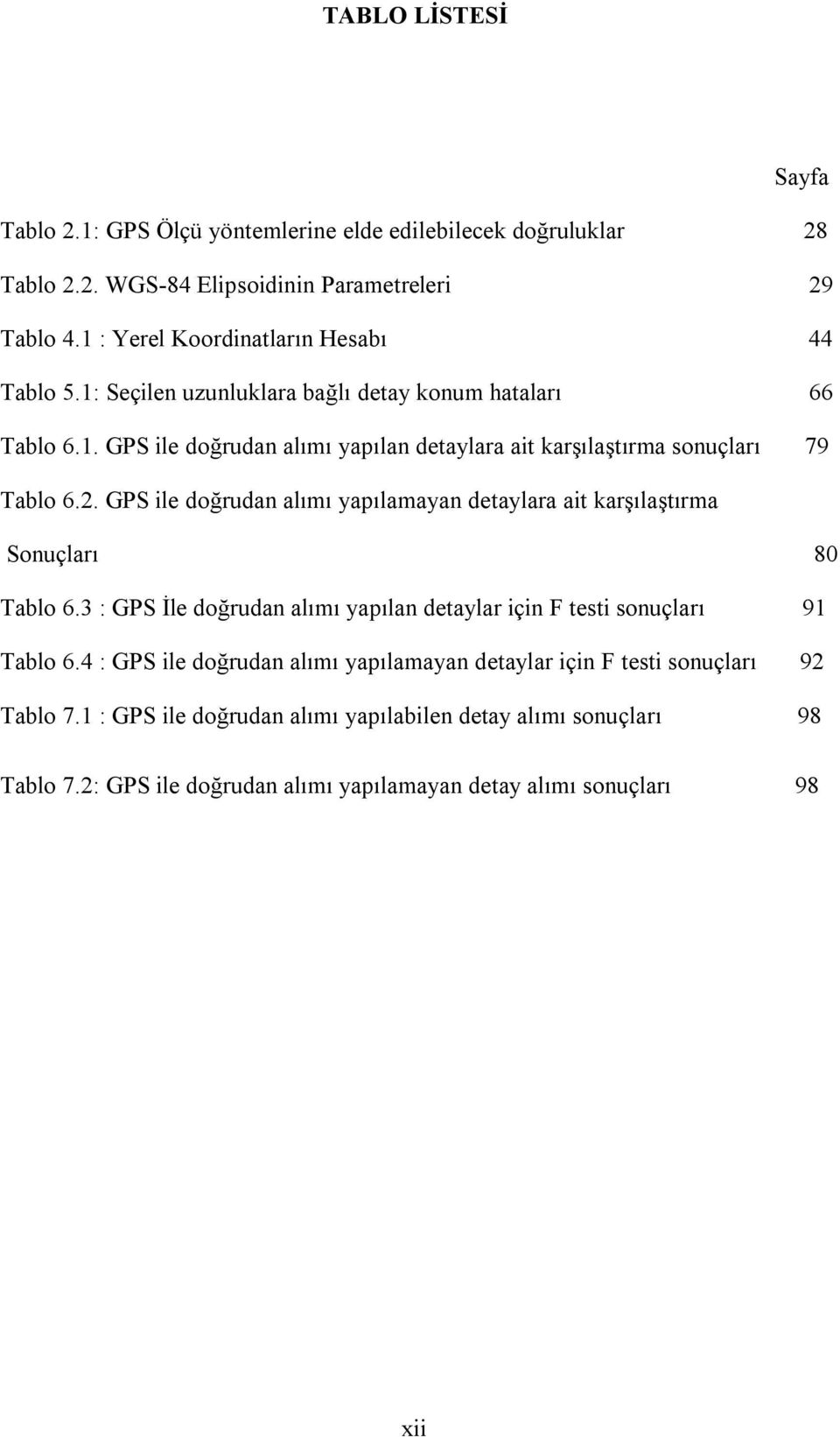 . GPS ile doğrudan alımı yapılamayan detaylara ait karşılaştırma Sonuçları 80 Tablo 6.3 : GPS İle doğrudan alımı yapılan detaylar için F testi sonuçları 91 Tablo 6.