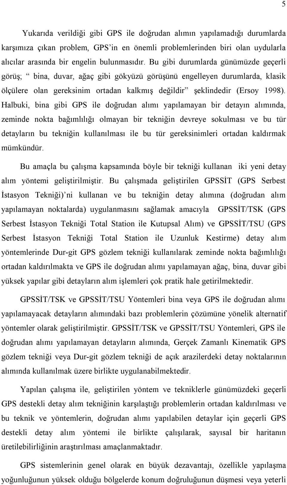 Halbuki, bina gibi GPS ile doğrudan alımı yapılamayan bir detayın alımında, zeminde nokta bağımlılığı olmayan bir tekniğin devreye sokulması ve bu tür detayların bu tekniğin kullanılması ile bu tür