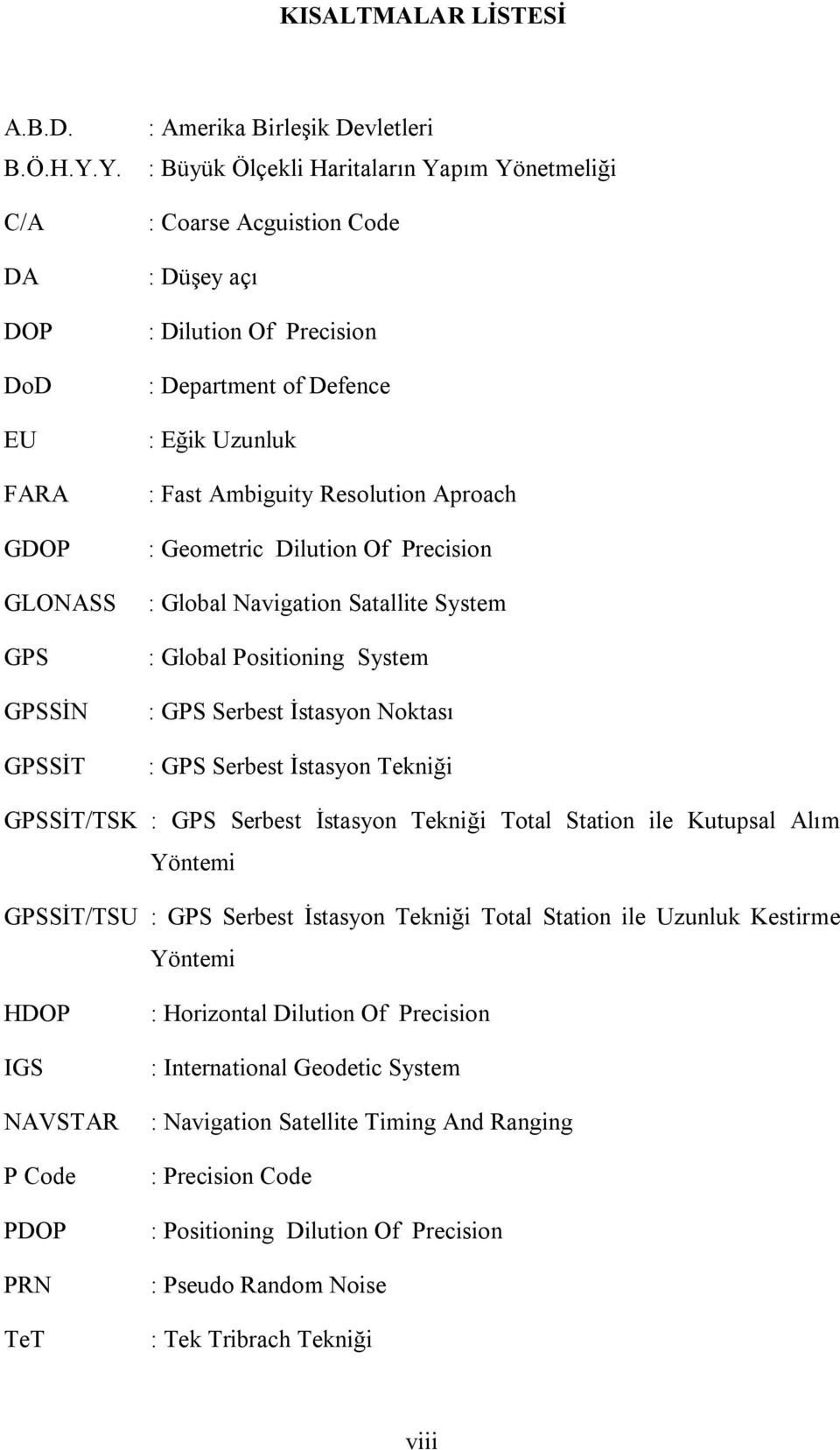 Department of Defence : Eğik Uzunluk : Fast Ambiguity Resolution Aproach : Geometric Dilution Of Precision : Global Navigation Satallite System : Global Positioning System : GPS Serbest İstasyon