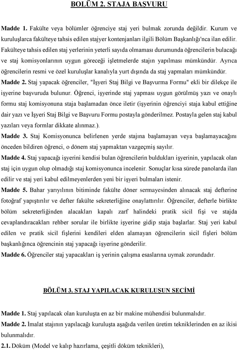 Fakülteye tahsis edilen staj yerlerinin yeterli sayıda olmaması durumunda öğrencilerin bulacağı ve staj komisyonlarının uygun göreceği işletmelerde stajın yapılması mümkündür.