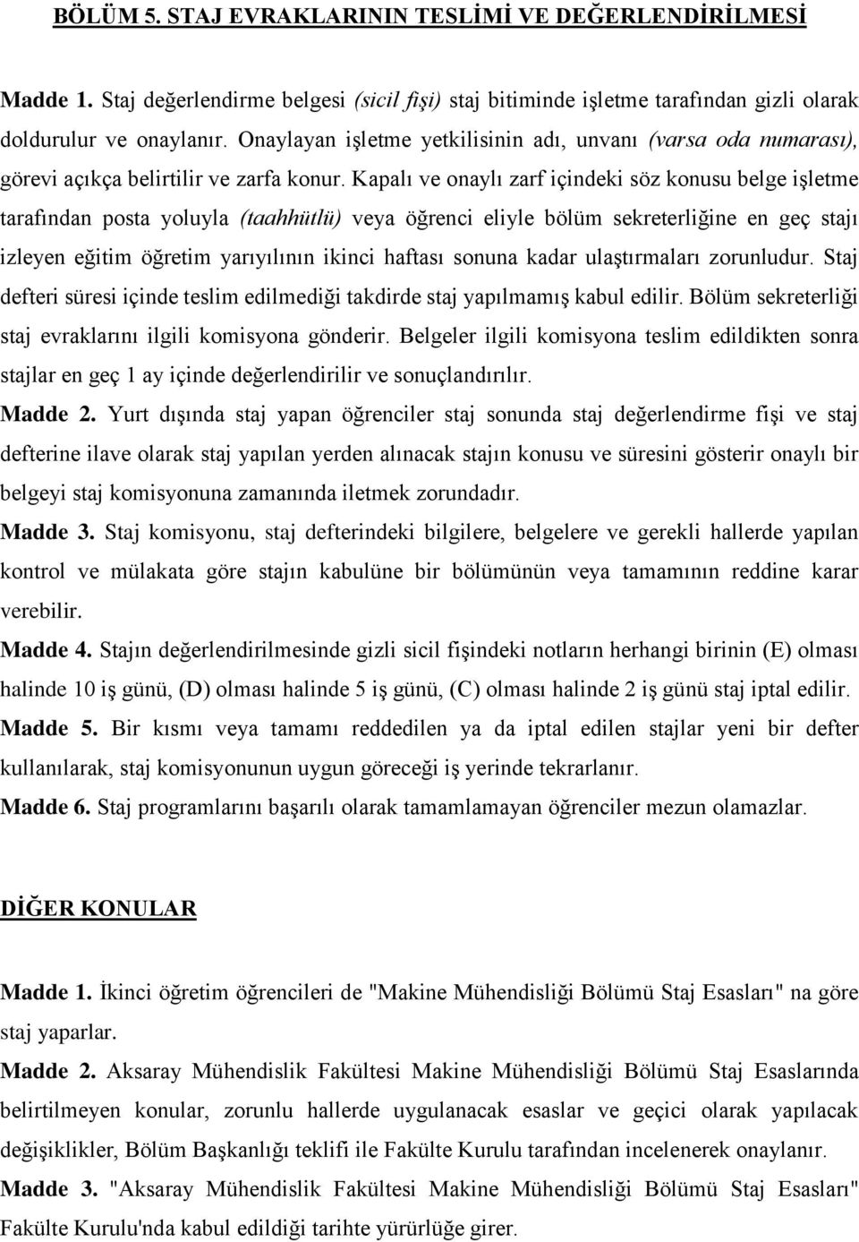 Kapalı ve onaylı zarf içindeki söz konusu belge işletme tarafından posta yoluyla (taahhütlü) veya öğrenci eliyle bölüm sekreterliğine en geç stajı izleyen eğitim öğretim yarıyılının ikinci haftası