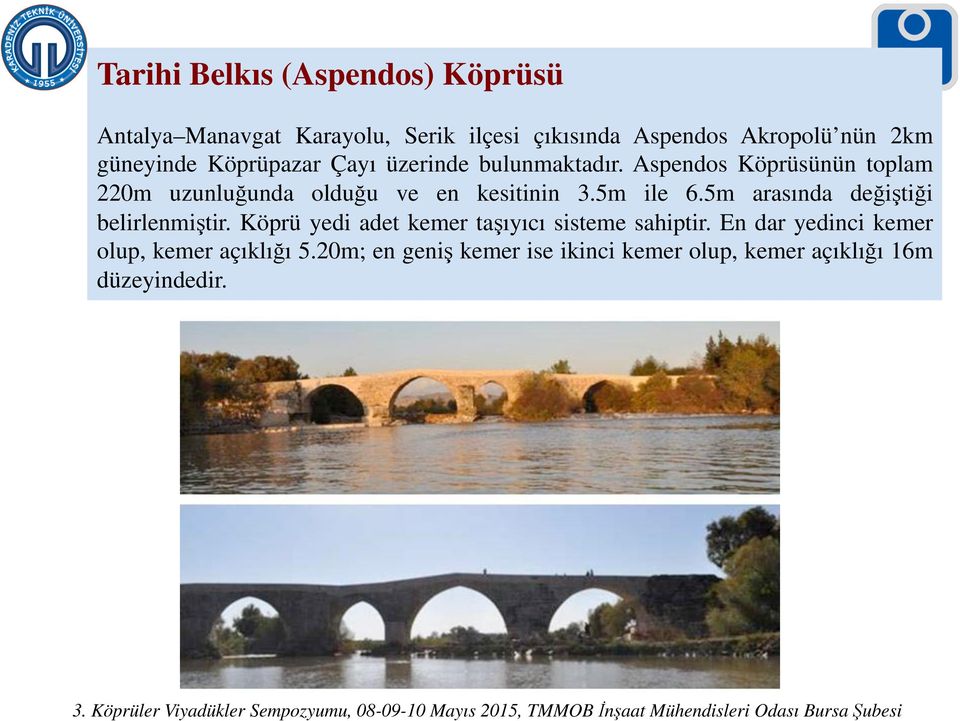 Aspendos Köprüsünün toplam 220m uzunluğunda olduğu ve en kesitinin 3.5m ile 6.