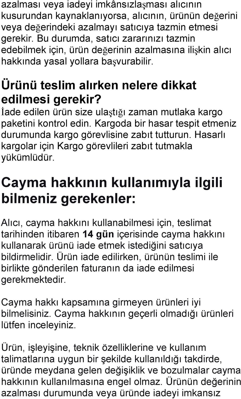 İade edilen ürün size ulaştığı zaman mutlaka kargo paketini kontrol edin. Kargoda bir hasar tespit etmeniz durumunda kargo görevlisine zabıt tutturun.