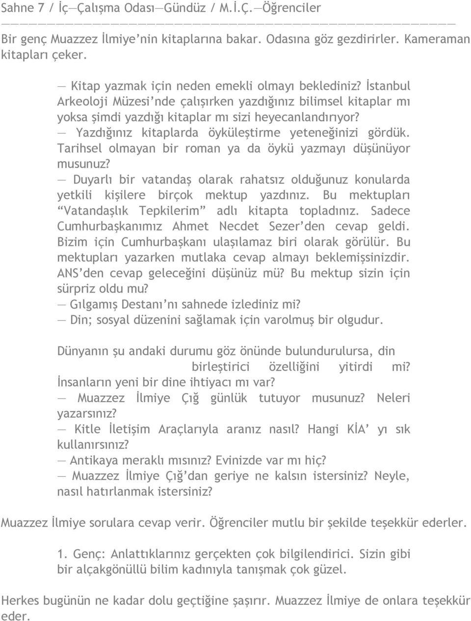 Yazdığınız kitaplarda öyküleştirme yeteneğinizi gördük. Tarihsel olmayan bir roman ya da öykü yazmayı düşünüyor musunuz?