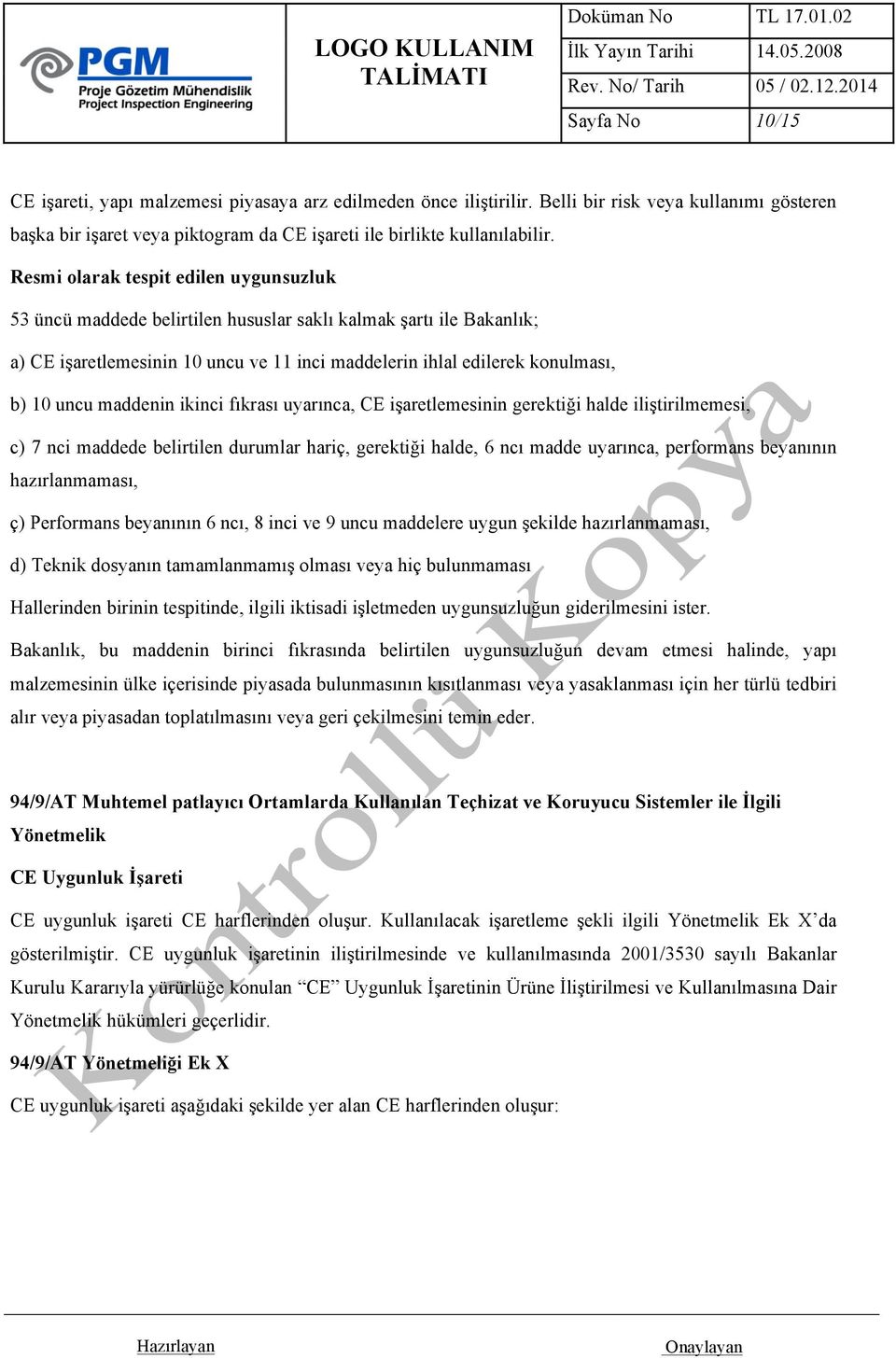 maddenin ikinci fıkrası uyarınca, CE işaretlemesinin gerektiği halde iliştirilmemesi, c) 7 nci maddede belirtilen durumlar hariç, gerektiği halde, 6 ncı madde uyarınca, performans beyanının