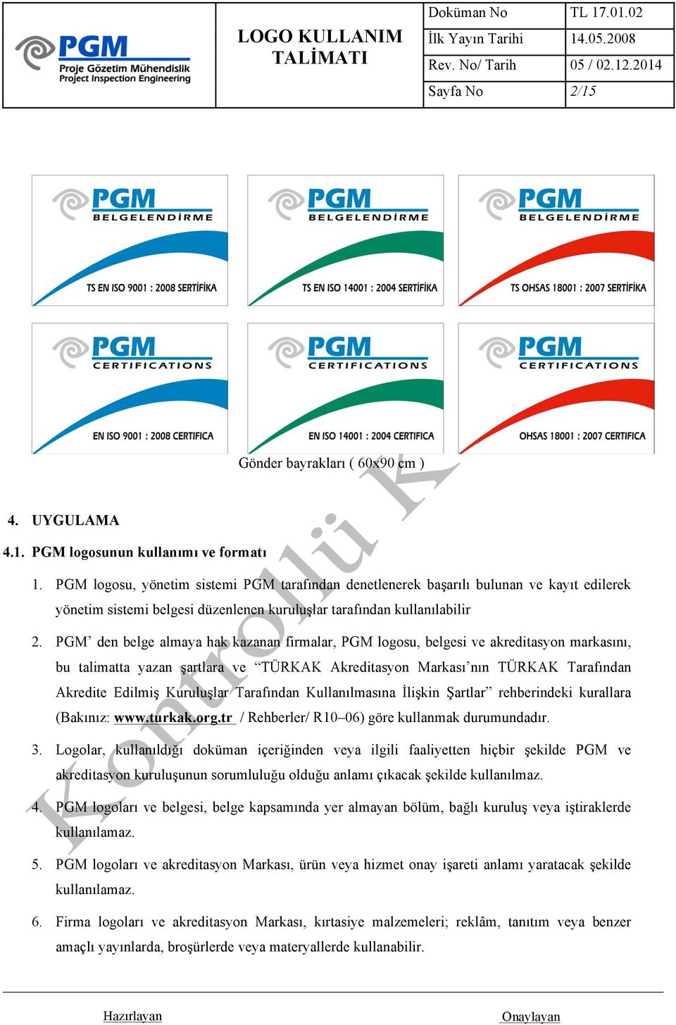 PGM den belge almaya hak kazanan firmalar, PGM logosu, belgesi ve akreditasyon markasını, bu talimatta yazan şartlara ve TÜRKAK Akreditasyon Markası nın TÜRKAK Tarafından Akredite Edilmiş Kuruluşlar