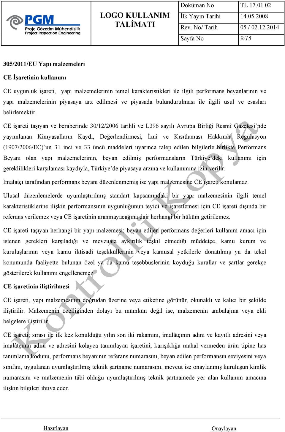 CE işareti taşıyan ve beraberinde 30/12/2006 tarihli ve L396 sayılı Avrupa Birliği Resmî Gazetesi nde yayımlanan Kimyasalların Kaydı, Değerlendirmesi, İzni ve Kısıtlaması Hakkında Regülasyon