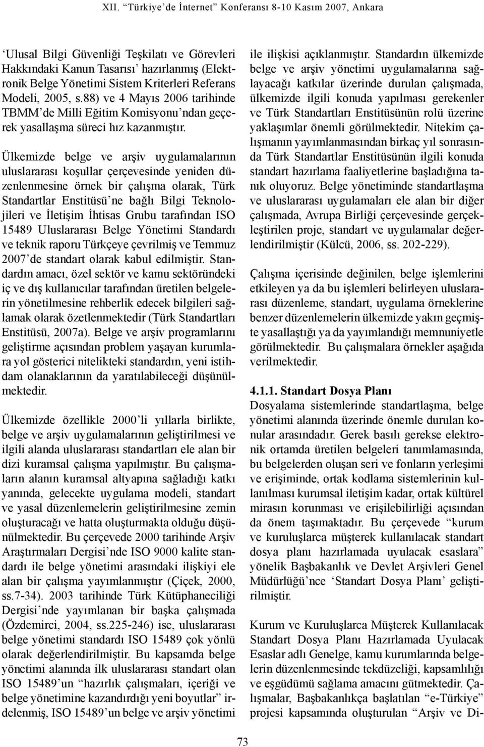 Ülkemizde belge ve arşiv uygulamalarının uluslararası koşullar çerçevesinde yeniden düzenlenmesine örnek bir çalışma olarak, Türk Standartlar Enstitüsü ne bağlı Bilgi Teknolojileri ve İletişim