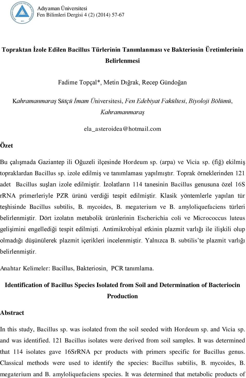 (arpa) ve Vicia sp. (fiğ) ekilmiş topraklardan Bacillus sp. izole edilmiş ve tanımlaması yapılmıştır. Toprak örneklerinden 121 adet Bacillus suşları izole edilmiştir.