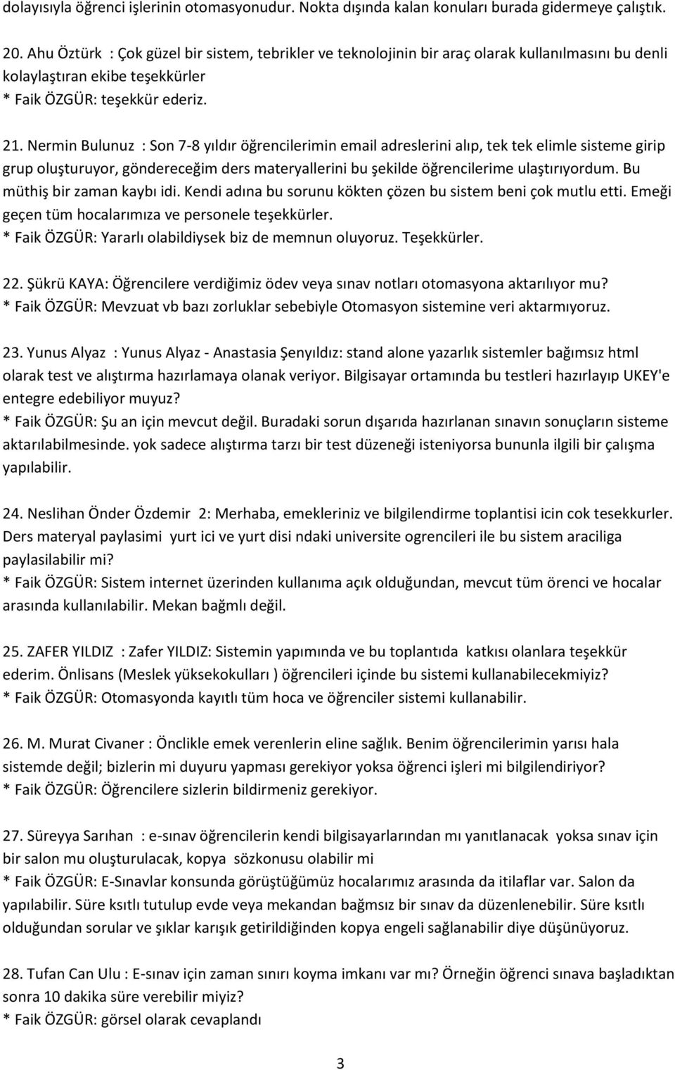 Nermin Bulunuz : Son 7-8 yıldır öğrencilerimin email adreslerini alıp, tek tek elimle sisteme girip grup oluşturuyor, göndereceğim ders materyallerini bu şekilde öğrencilerime ulaştırıyordum.