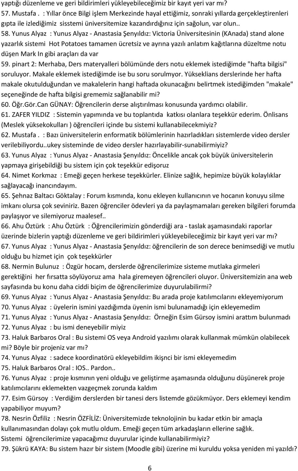 Yunus Alyaz : Yunus Alyaz - Anastasia Şenyıldız: Victoria Üniversitesinin (KAnada) stand alone yazarlık sistemi Hot Potatoes tamamen ücretsiz ve ayrına yazılı anlatım kağıtlarına düzeltme notu düşen