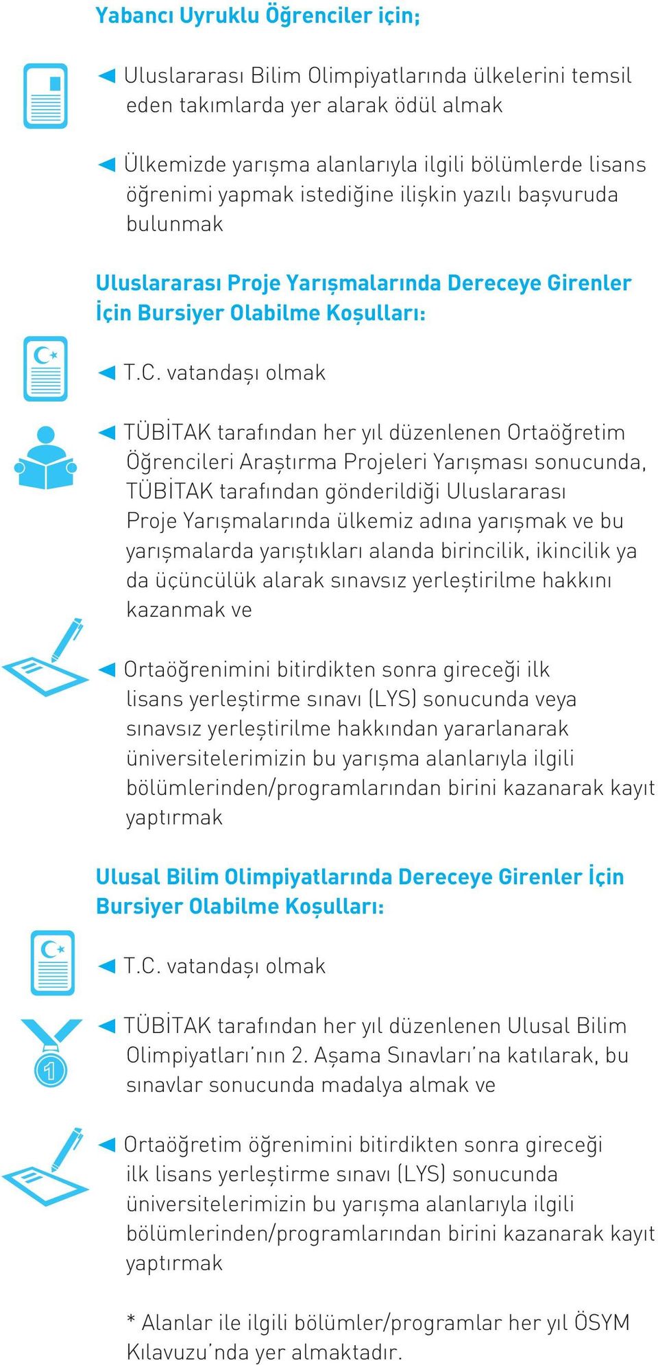 vatandaşı olmak TÜBİTAK tarafından her yıl düzenlenen Ortaöğretim Öğrencileri Araştırma Projeleri Yarışması sonucunda, TÜBİTAK tarafından gönderildiği Uluslararası Proje Yarışmalarında ülkemiz adına