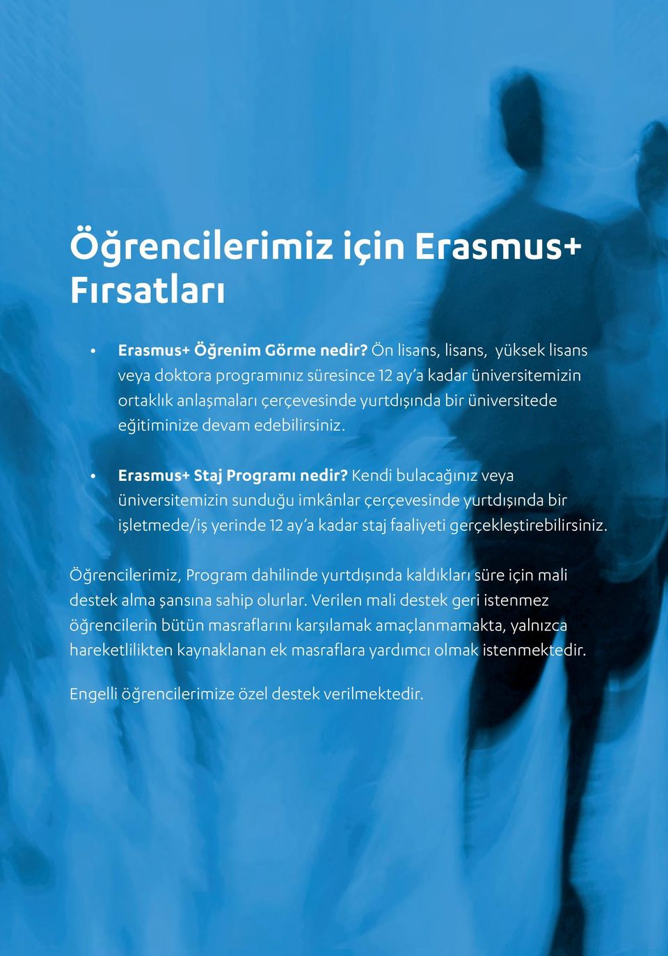 Erasmus+ Staj Programı nedir? Kendi bulacağınız veya üniversitemizin sunduğu imkânlar çerçevesinde yurtdışında bir işletmede/iş yerinde 12 ay a kadar staj faaliyeti gerçekleştirebilirsiniz.