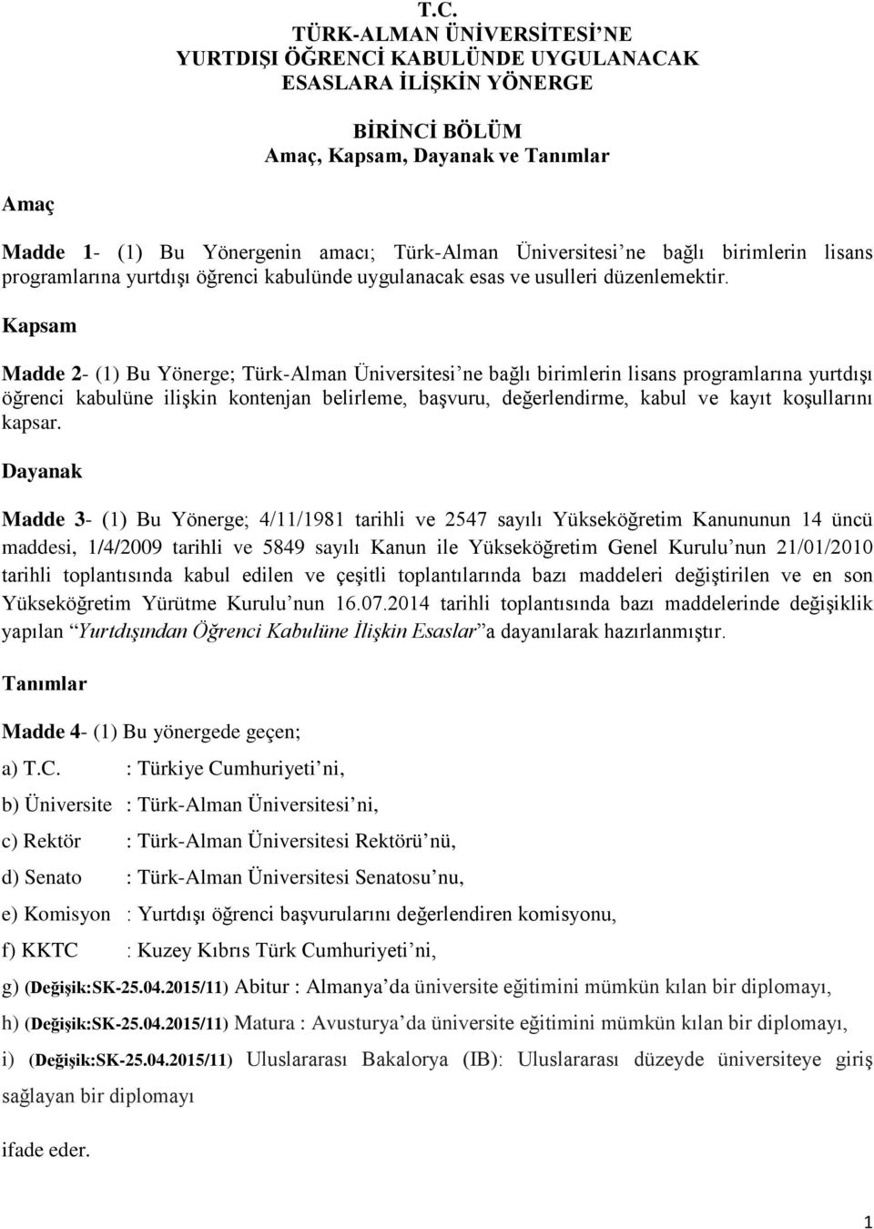 Kapsam Madde 2- (1) Bu Yönerge; Türk-Alman Üniversitesi ne bağlı birimlerin lisans programlarına yurtdışı öğrenci kabulüne ilişkin kontenjan belirleme, başvuru, değerlendirme, kabul ve kayıt