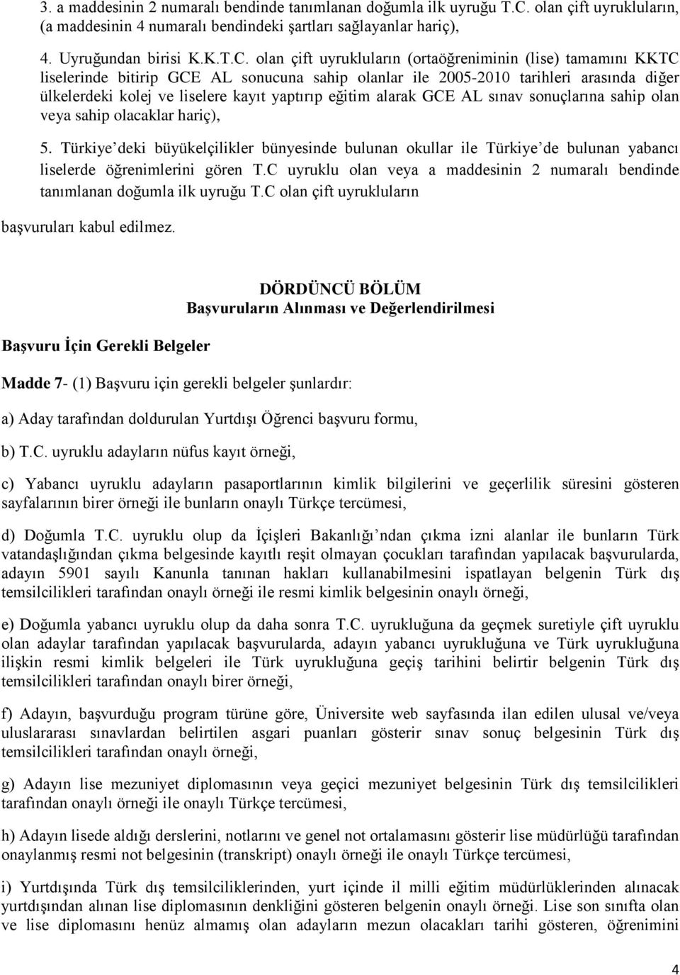 olan çift uyrukluların (ortaöğreniminin (lise) tamamını KKTC liselerinde bitirip GCE AL sonucuna sahip olanlar ile 2005-2010 tarihleri arasında diğer ülkelerdeki kolej ve liselere kayıt yaptırıp