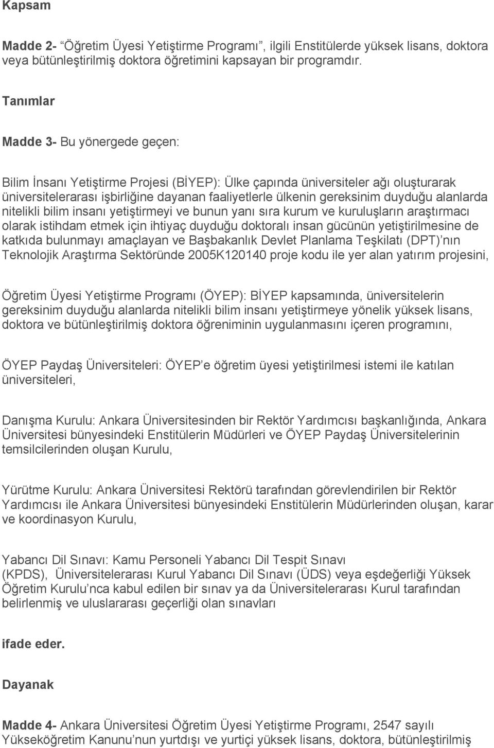 duyduğu alanlarda nitelikli bilim insanı yetiştirmeyi ve bunun yanı sıra kurum ve kuruluşların araştırmacı olarak istihdam etmek için ihtiyaç duyduğu doktoralı insan gücünün yetiştirilmesine de