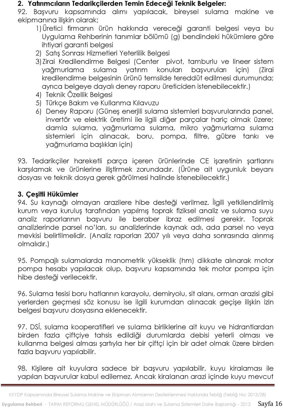 bendindeki hükümlere göre ihtiyari garanti belgesi 2) Satış Sonrası Hizmetleri Yeterlilik Belgesi 3)Zirai Kredilendirme Belgesi (Center pivot, tamburlu ve lineer sistem yağmurlama sulama yatırım