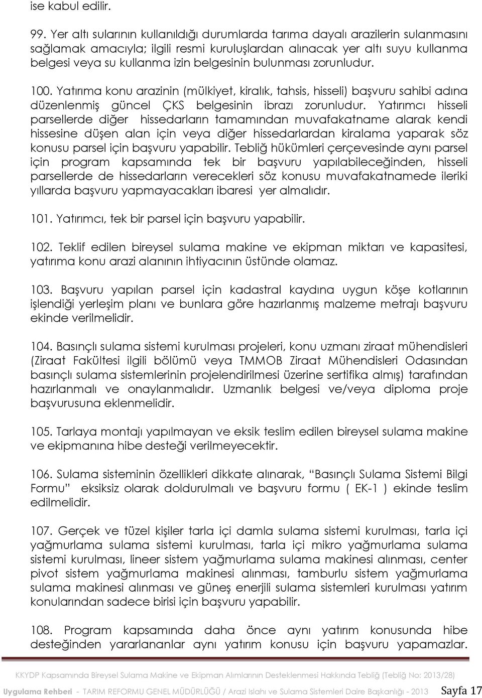 bulunması zorunludur. 100. Yatırıma konu arazinin (mülkiyet, kiralık, tahsis, hisseli) başvuru sahibi adına düzenlenmiş güncel ÇKS belgesinin ibrazı zorunludur.