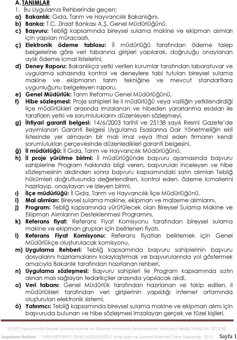 veri tabanına girişleri yapılarak, doğruluğu onaylanan aylık ödeme icmal listelerini, d) Deney Raporu: Bakanlıkça yetki verilen kurumlar tarafından laboratuvar ve uygulama sahasında kontrol ve