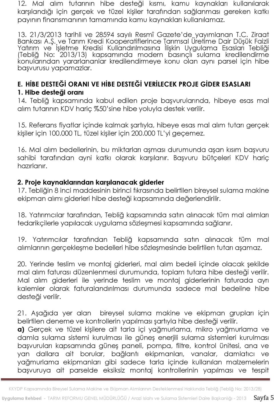 ve Tarım Kredi Kooperatiflerince Tarımsal Üretime Dair Düşük Faizli Yatırım ve İşletme Kredisi Kullandırılmasına İlişkin Uygulama Esasları Tebliği (Tebliğ No: 2013/13) kapsamında modern basınçlı