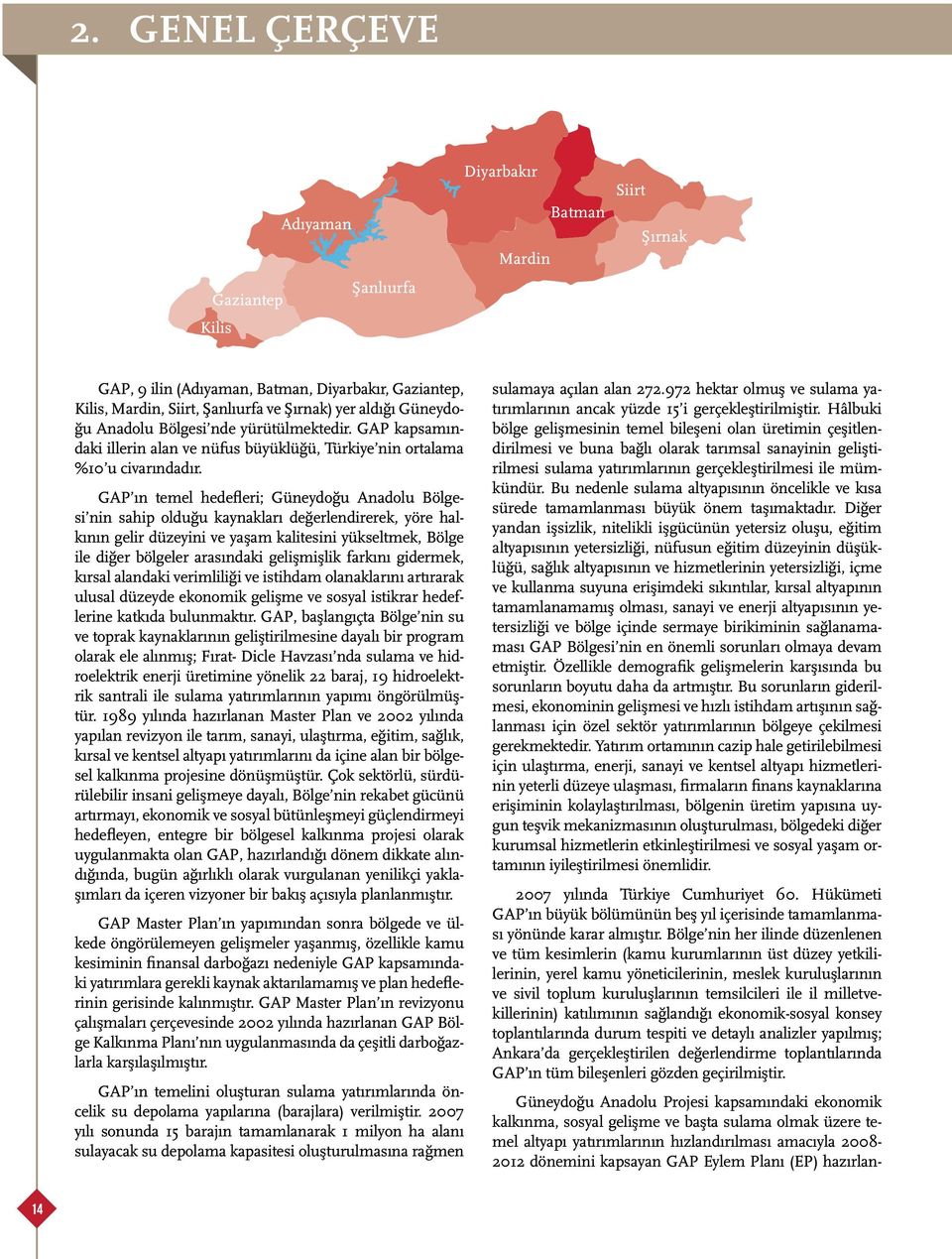 GAP ın temel hedefleri; Güneydoğu Anadolu Bölgesi nin sahip olduğu kaynakları değerlendirerek, yöre halkının gelir düzeyini ve yaşam kalitesini yükseltmek, Bölge ile diğer bölgeler arasındaki