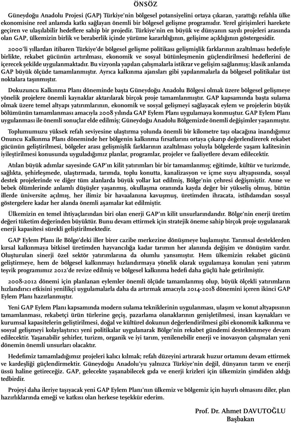 Türkiye nin en büyük ve dünyanın sayılı projeleri arasında olan GAP, ülkemizin birlik ve beraberlik içinde yürüme kararlılığının, gelişime açıklığının göstergesidir.