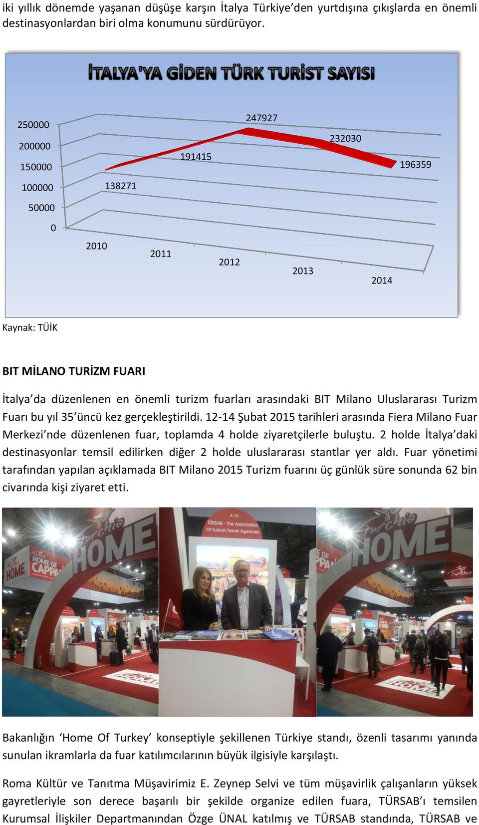 Milano Uluslararası Turizm Fuarı bu yıl 35 üncü kez gerçekleştirildi. 12-14 Şubat 2015 tarihleri arasında Fiera Milano Fuar Merkezi nde düzenlenen fuar, toplamda 4 holde ziyaretçilerle buluştu.