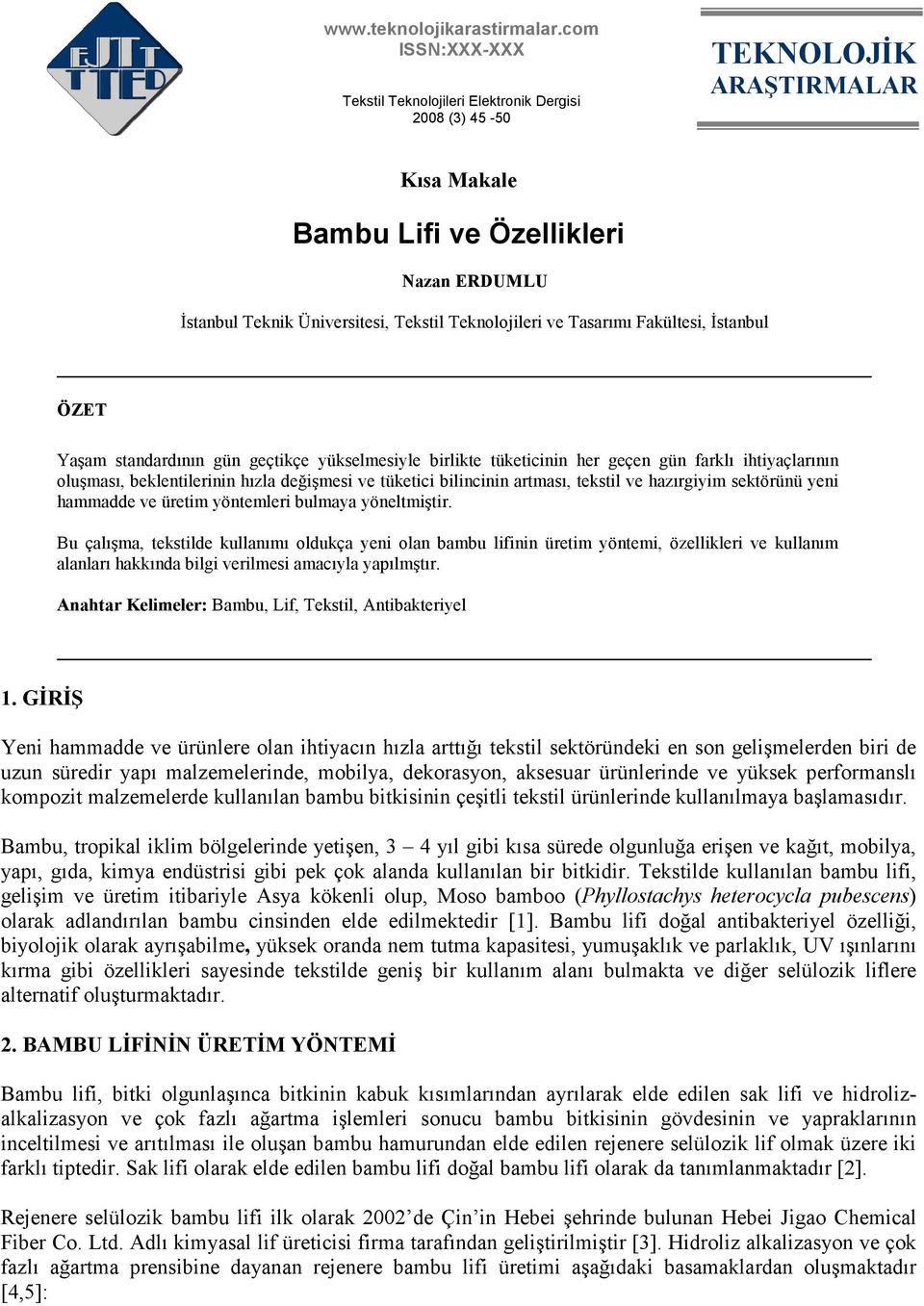 Đstanbul ÖZET Yaşam standardının gün geçtikçe yükselmesiyle birlikte tüketicinin her geçen gün farklı ihtiyaçlarının oluşması, beklentilerinin hızla değişmesi ve tüketici bilincinin artması, tekstil