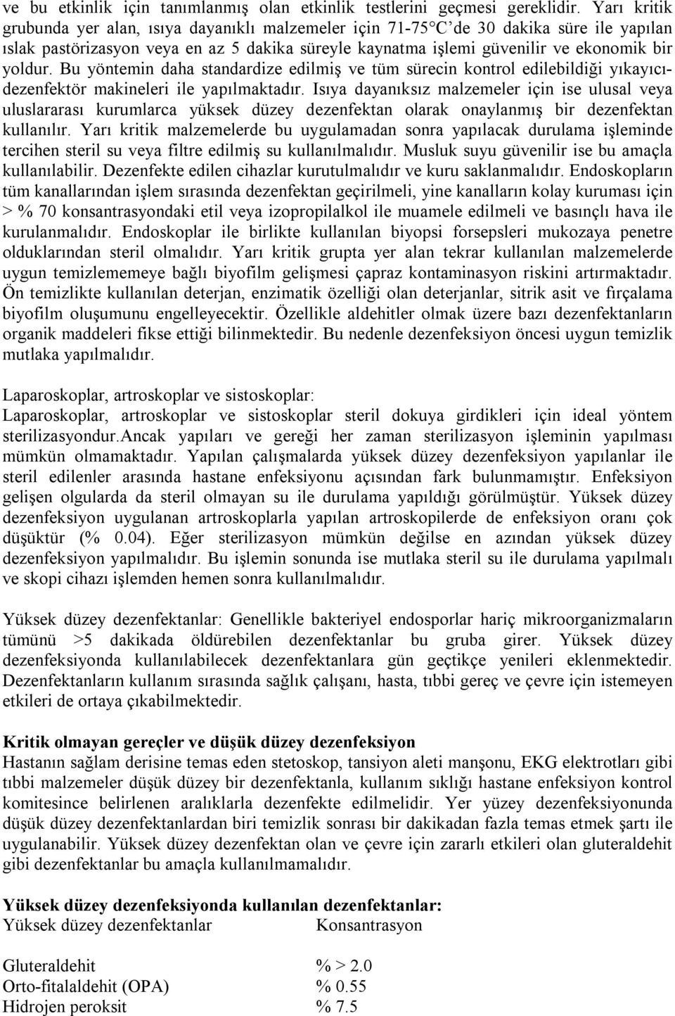 Bu yöntemin daha standardize edilmiş ve tüm sürecin kontrol edilebildiği yıkayıcıdezenfektör makineleri ile yapılmaktadır.