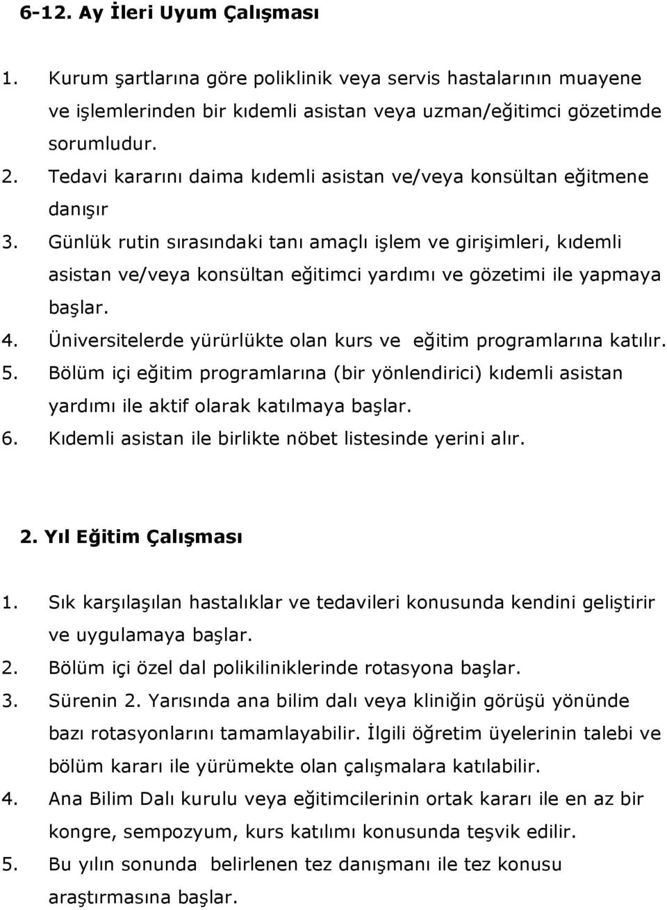 Günlük rutin sırasındaki tanı amaçlı işlem ve girişimleri, kıdemli asistan ve/veya konsültan eğitimci yardımı ve gözetimi ile yapmaya başlar. 4.