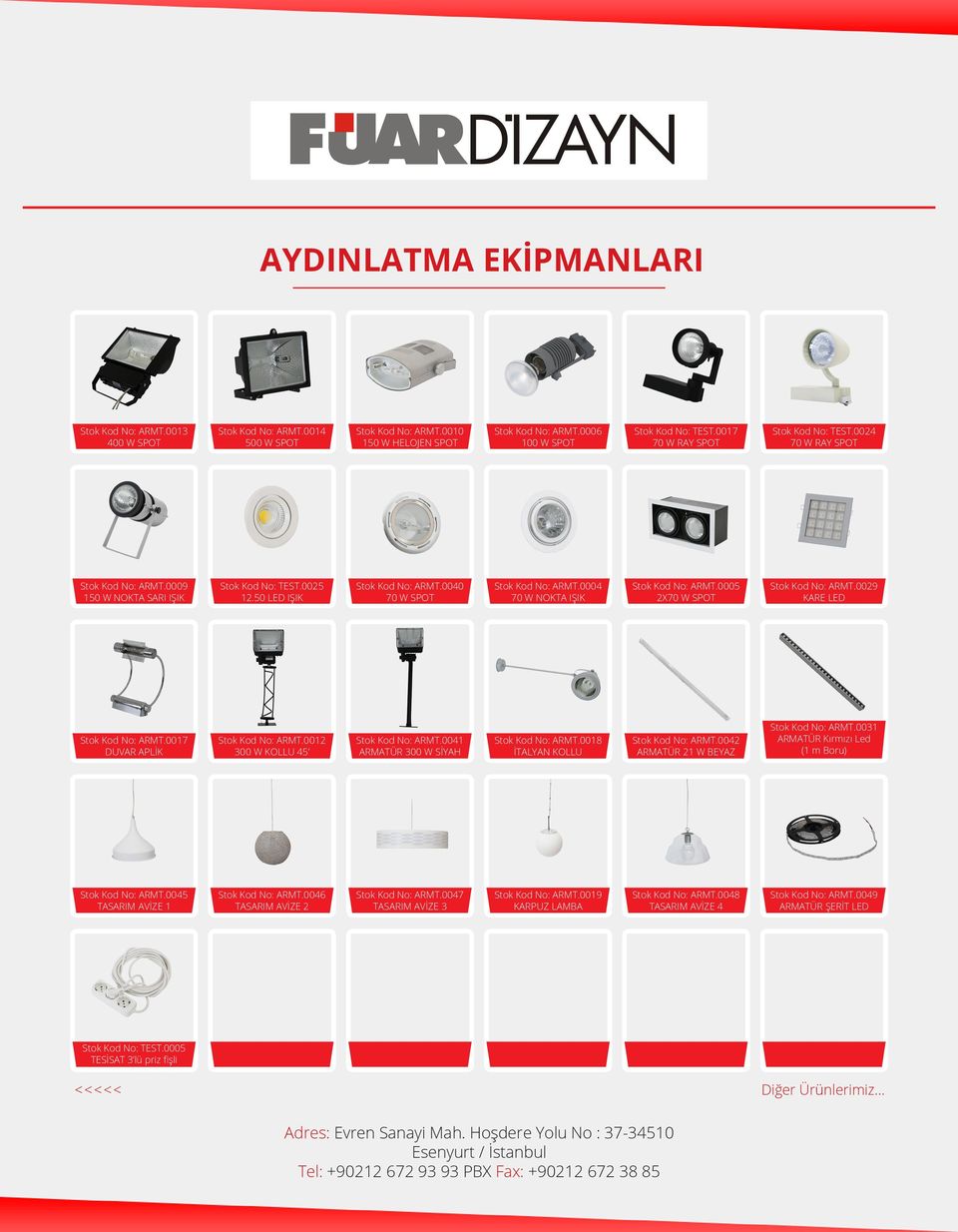 0004 70 W NOKTA IŞIK Stok Kod No: ARMT.0005 2X70 W SPOT Stok Kod No: ARMT.0029 KARE LED Stok Kod No: ARMT.0017 DUVAR APLİK Stok Kod No: ARMT.0012 300 W KOLLU 45 Stok Kod No: ARMT.