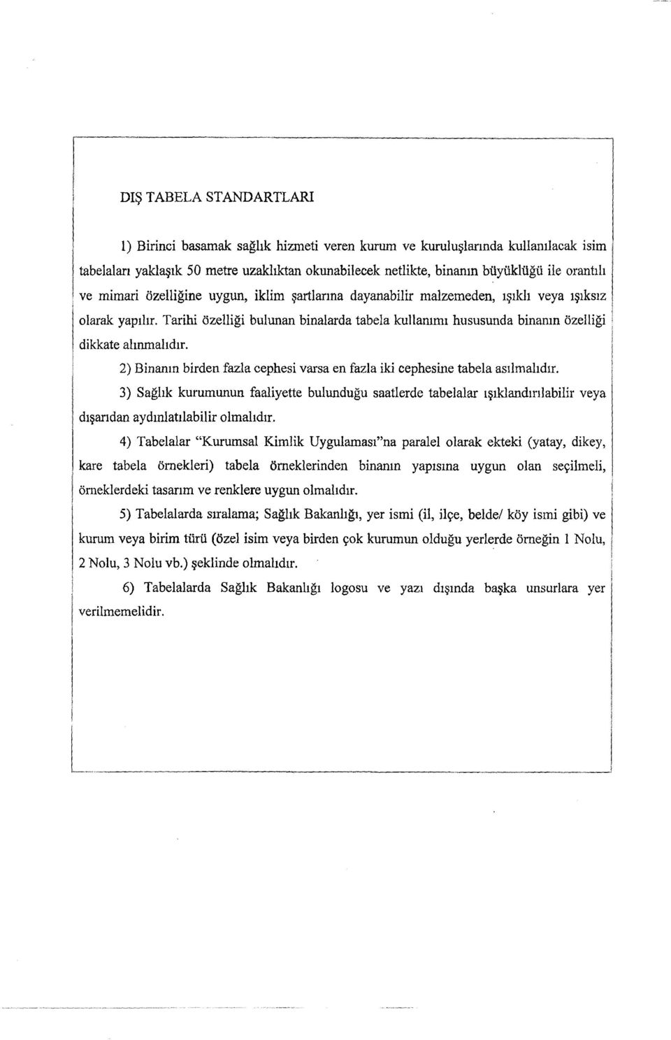 Tarihi özelliği bulunan binalarda tabela kullanımı hususunda binanın özelliği I dikkate alınmalıdır. 2) Binanın birden fazla cephesi varsa en fazla iki cephesine tabela aşılmalıdır.