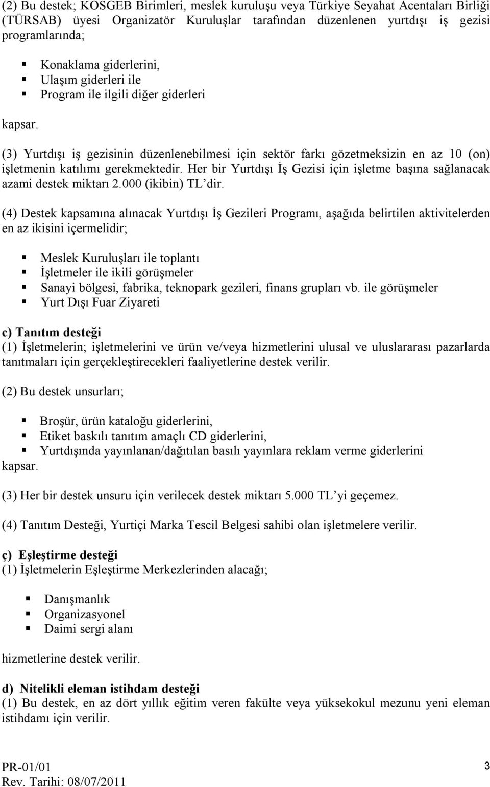 Her bir Yurtdışı İş Gezisi için işletme başına sağlanacak azami destek miktarı 2.000 (ikibin) TL dir.