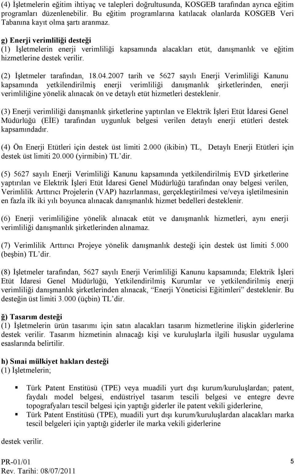 g) Enerji verimliliği desteği (1) İşletmelerin enerji verimliliği kapsamında alacakları etüt, danışmanlık ve eğitim hizmetlerine destek verilir. (2) İşletmeler tarafından, 18.04.