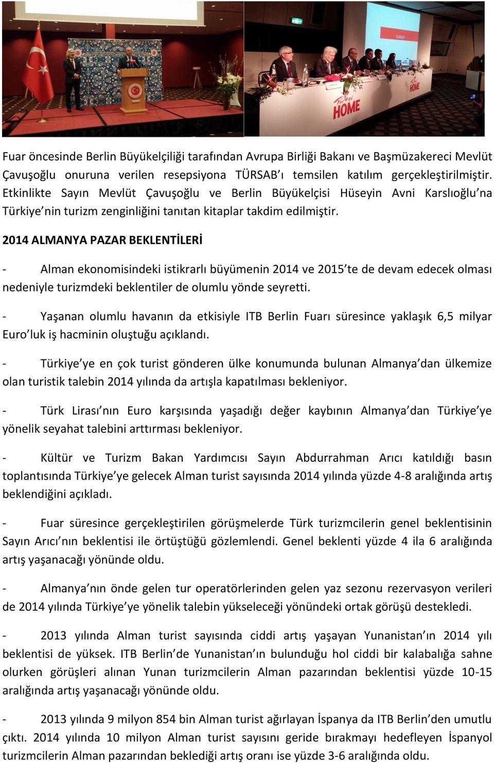 2014 ALMANYA PAZAR BEKLENTİLERİ - Alman ekonomisindeki istikrarlı büyümenin 2014 ve 2015 te de devam edecek olması nedeniyle turizmdeki beklentiler de olumlu yönde seyretti.