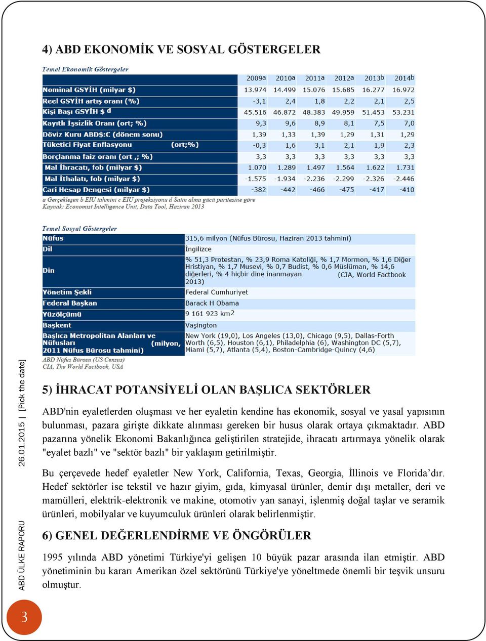 ABD pazarına yönelik Ekonomi Bakanlığınca geliştirilen stratejide, ihracatı artırmaya yönelik olarak "eyalet bazlı" ve "sektör bazlı" bir yaklaşım getirilmiştir.