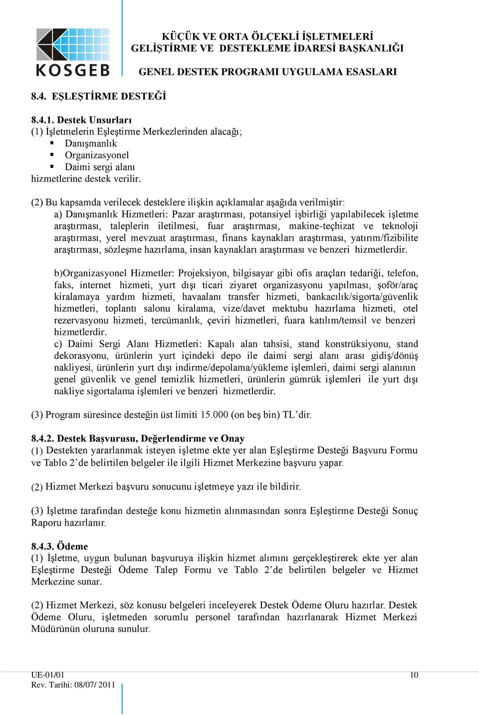 (2) Bu kapsamda verilecek desteklere ilişkin açıklamalar aşağıda verilmiştir: a) Danışmanlık Hizmetleri: Pazar araştırması, potansiyel işbirliği yapılabilecek işletme araştırması, taleplerin