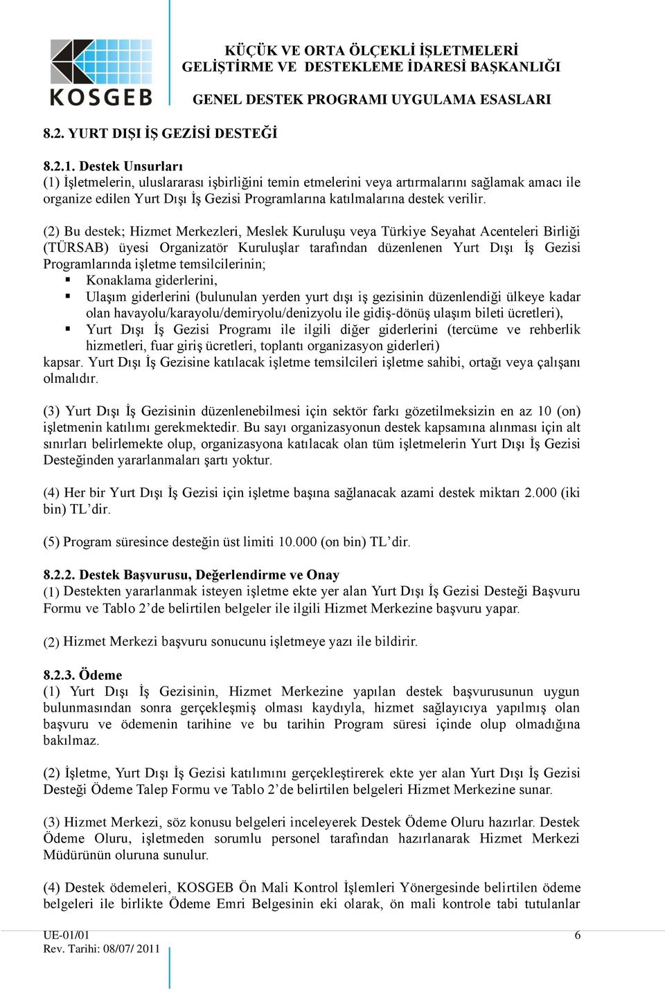 (2) Bu destek; Hizmet Merkezleri, Meslek Kuruluşu veya Türkiye Seyahat Acenteleri Birliği (TÜRSAB) üyesi Organizatör Kuruluşlar tarafından düzenlenen Yurt Dışı İş Gezisi Programlarında işletme