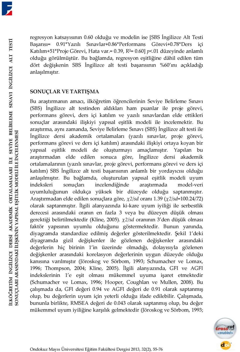 01 düzeyinde anlamlı olduğu görülmüştür. Bu bağlamda, regresyon eşitliğine dâhil edilen tüm dört değişkenin SBS İngilizce alt testi başarısının %60 ını açıkladığı anlaşılmıştır.