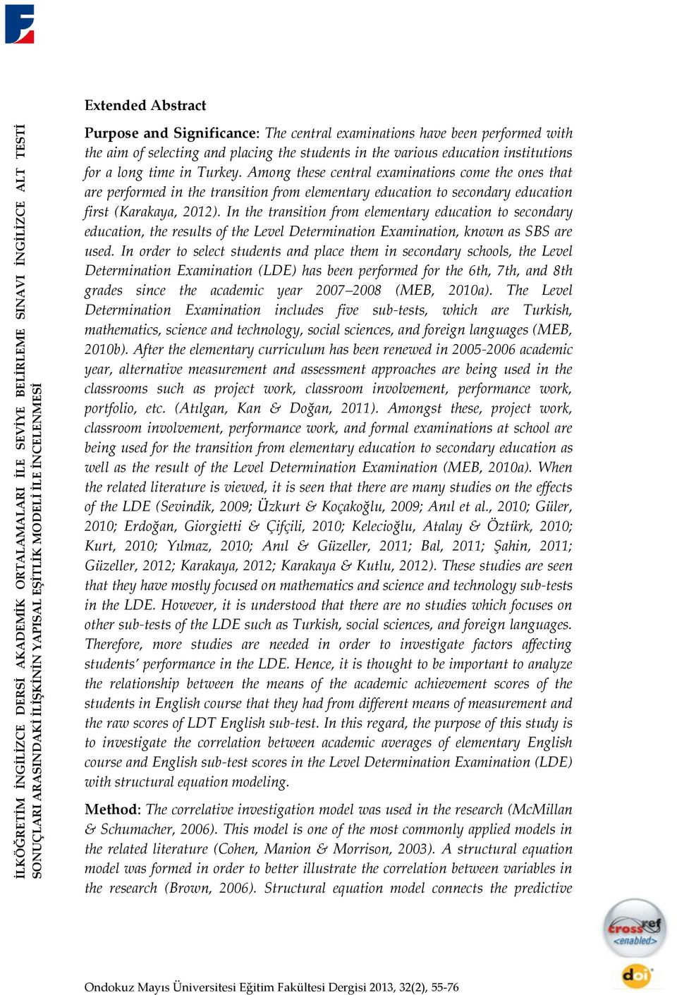 Among these central examinations come the ones that are performed in the transition from elementary education to secondary education first (Karakaya, 2012).