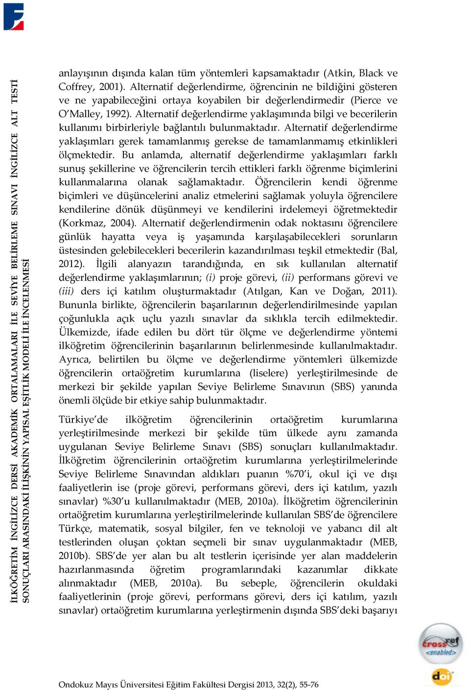 Alternatif değerlendirme, öğrencinin ne bildiğini gösteren ve ne yapabileceğini ortaya koyabilen bir değerlendirmedir (Pierce ve O Malley, 1992).