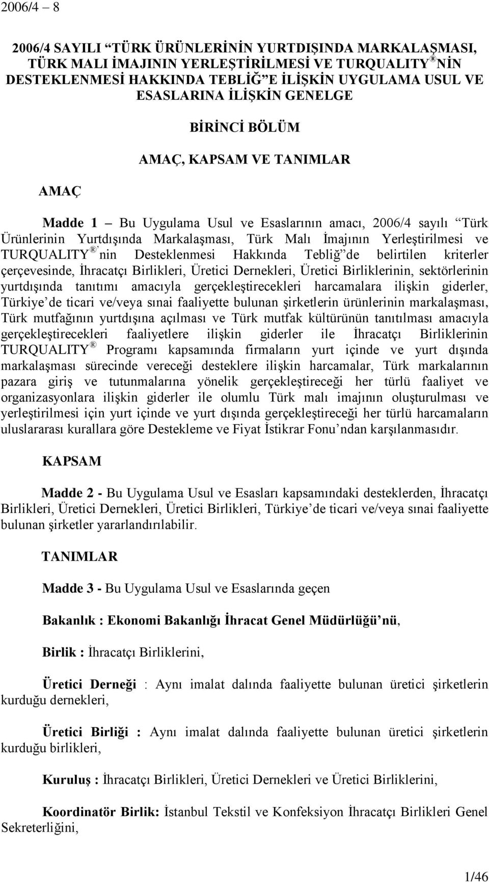 Desteklenmesi Hakkında Tebliğ de belirtilen kriterler çerçevesinde, İhracatçı Birlikleri, Üretici Dernekleri, Üretici Birliklerinin, sektörlerinin yurtdışında tanıtımı amacıyla gerçekleştirecekleri