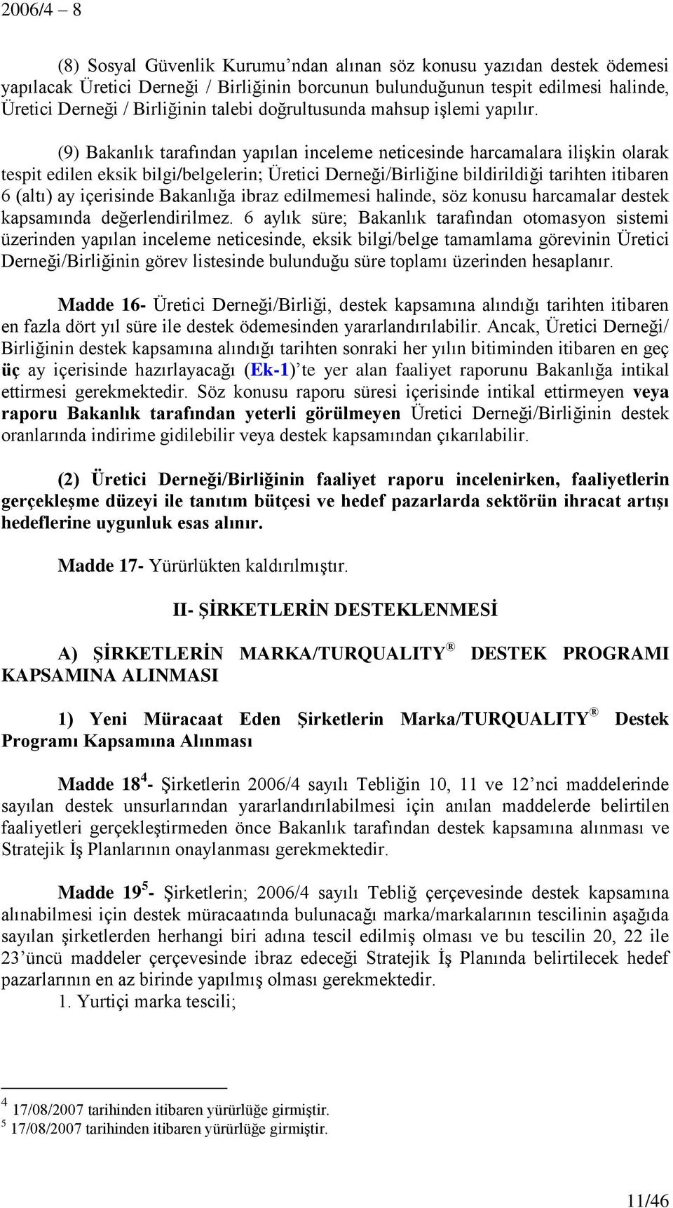 (9) Bakanlık tarafından yapılan inceleme neticesinde harcamalara ilişkin olarak tespit edilen eksik bilgi/belgelerin; Üretici Derneği/Birliğine bildirildiği tarihten itibaren 6 (altı) ay içerisinde