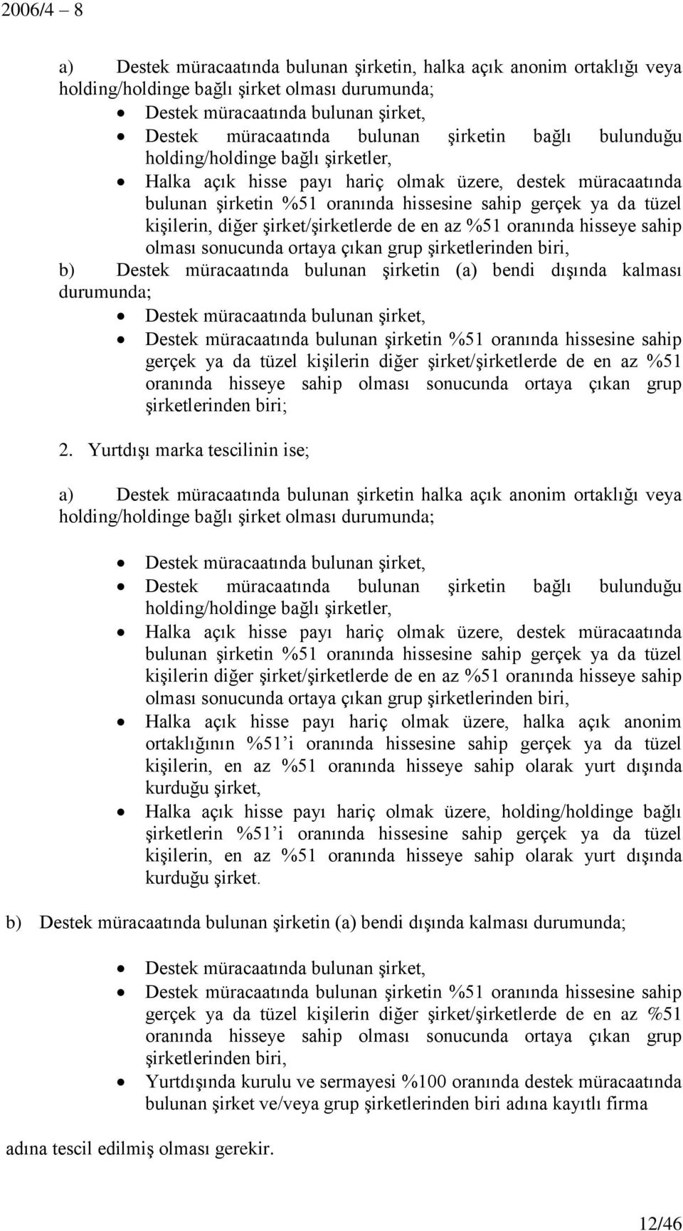 şirket/şirketlerde de en az %51 oranında hisseye sahip olması sonucunda ortaya çıkan grup şirketlerinden biri, b) Destek müracaatında bulunan şirketin (a) bendi dışında kalması durumunda; Destek