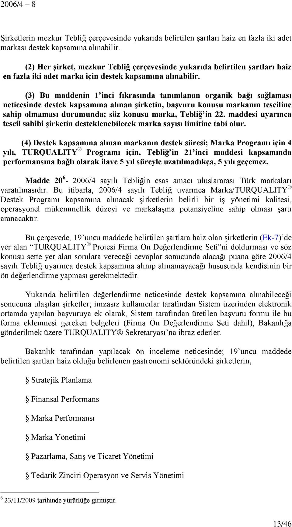 (3) Bu maddenin 1 inci fıkrasında tanımlanan organik bağı sağlaması neticesinde destek kapsamına alınan şirketin, başvuru konusu markanın tesciline sahip olmaması durumunda; söz konusu marka, Tebliğ