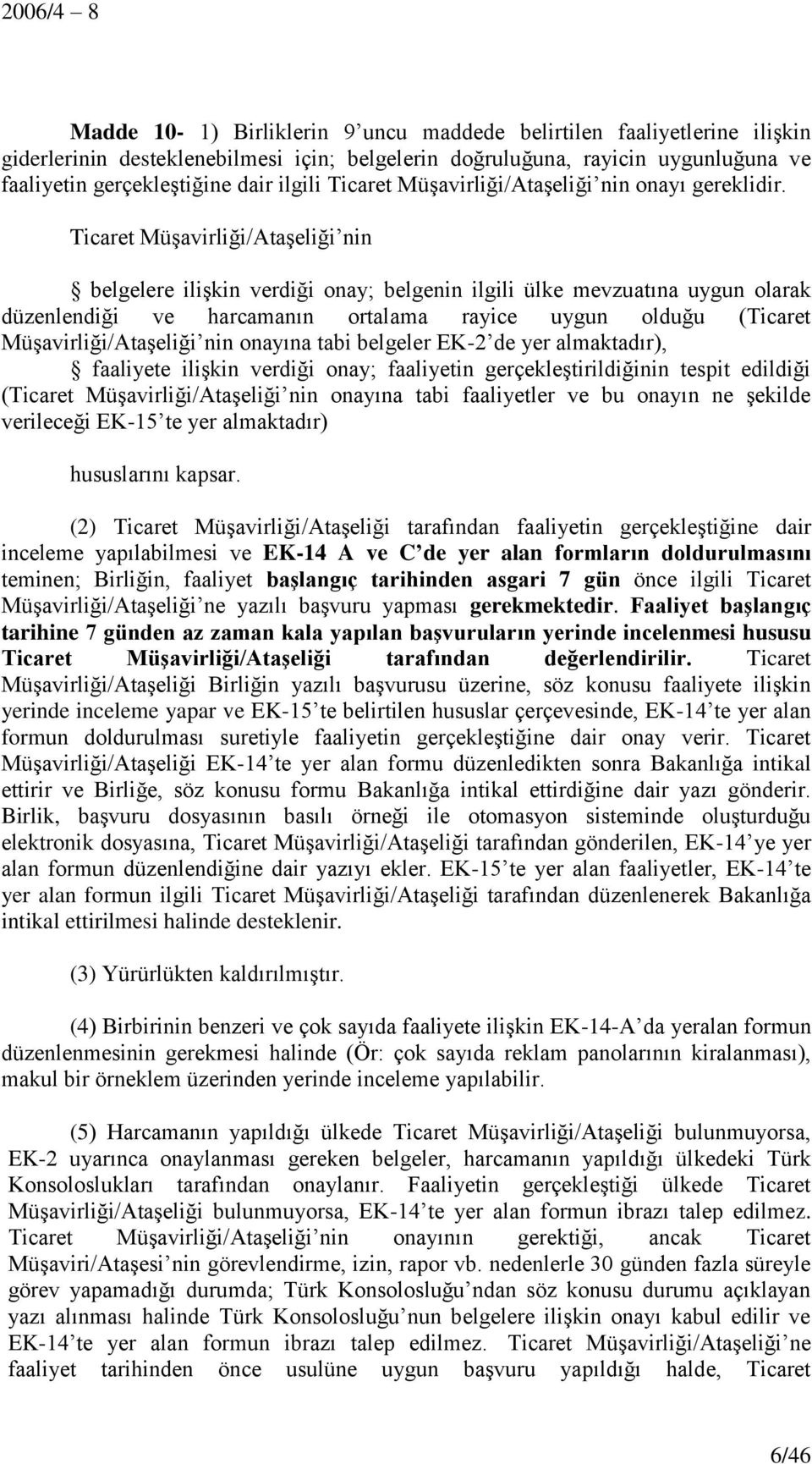 Ticaret Müşavirliği/Ataşeliği nin belgelere ilişkin verdiği onay; belgenin ilgili ülke mevzuatına uygun olarak düzenlendiği ve harcamanın ortalama rayice uygun olduğu (Ticaret Müşavirliği/Ataşeliği