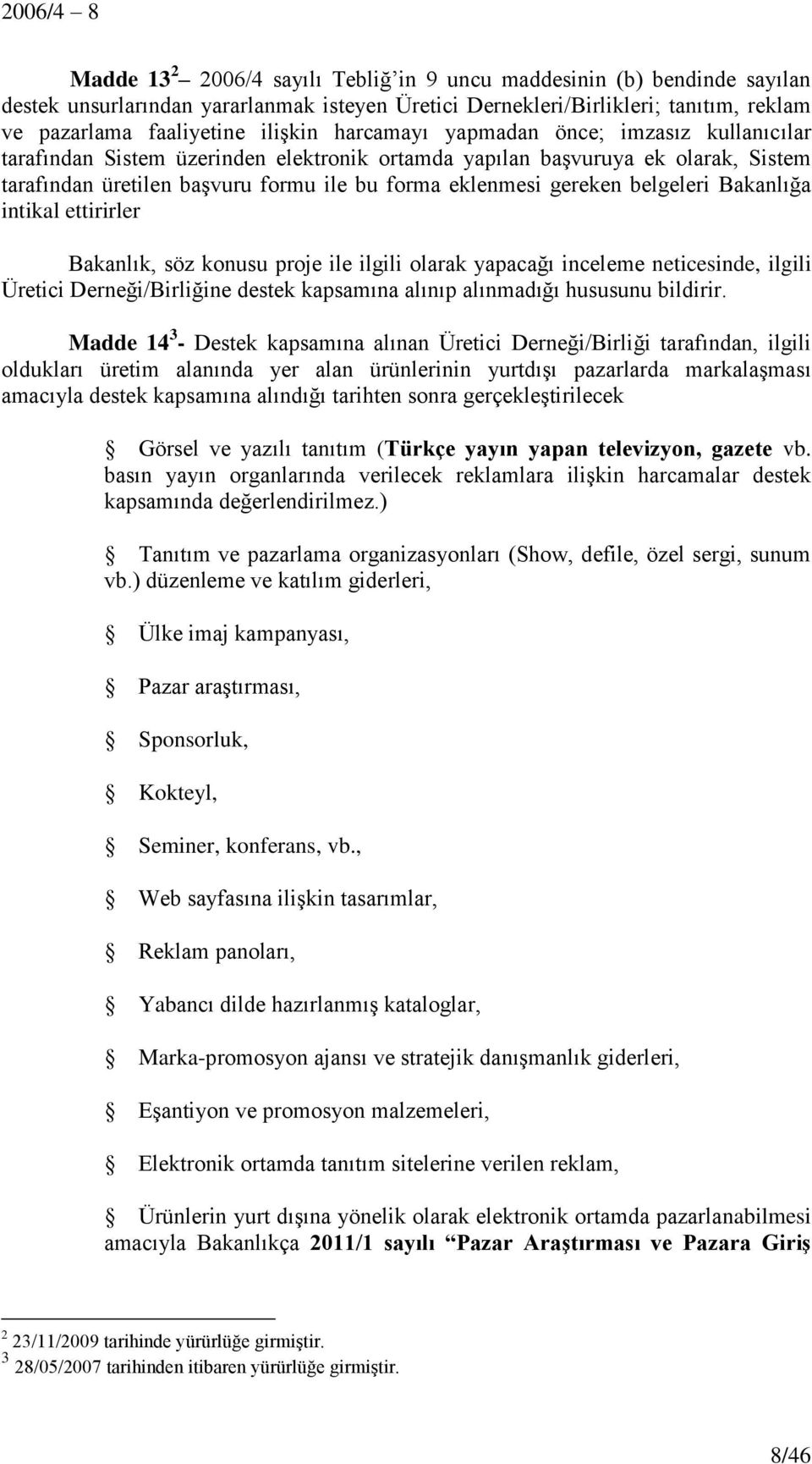 belgeleri Bakanlığa intikal ettirirler Bakanlık, söz konusu proje ile ilgili olarak yapacağı inceleme neticesinde, ilgili Üretici Derneği/Birliğine destek kapsamına alınıp alınmadığı hususunu