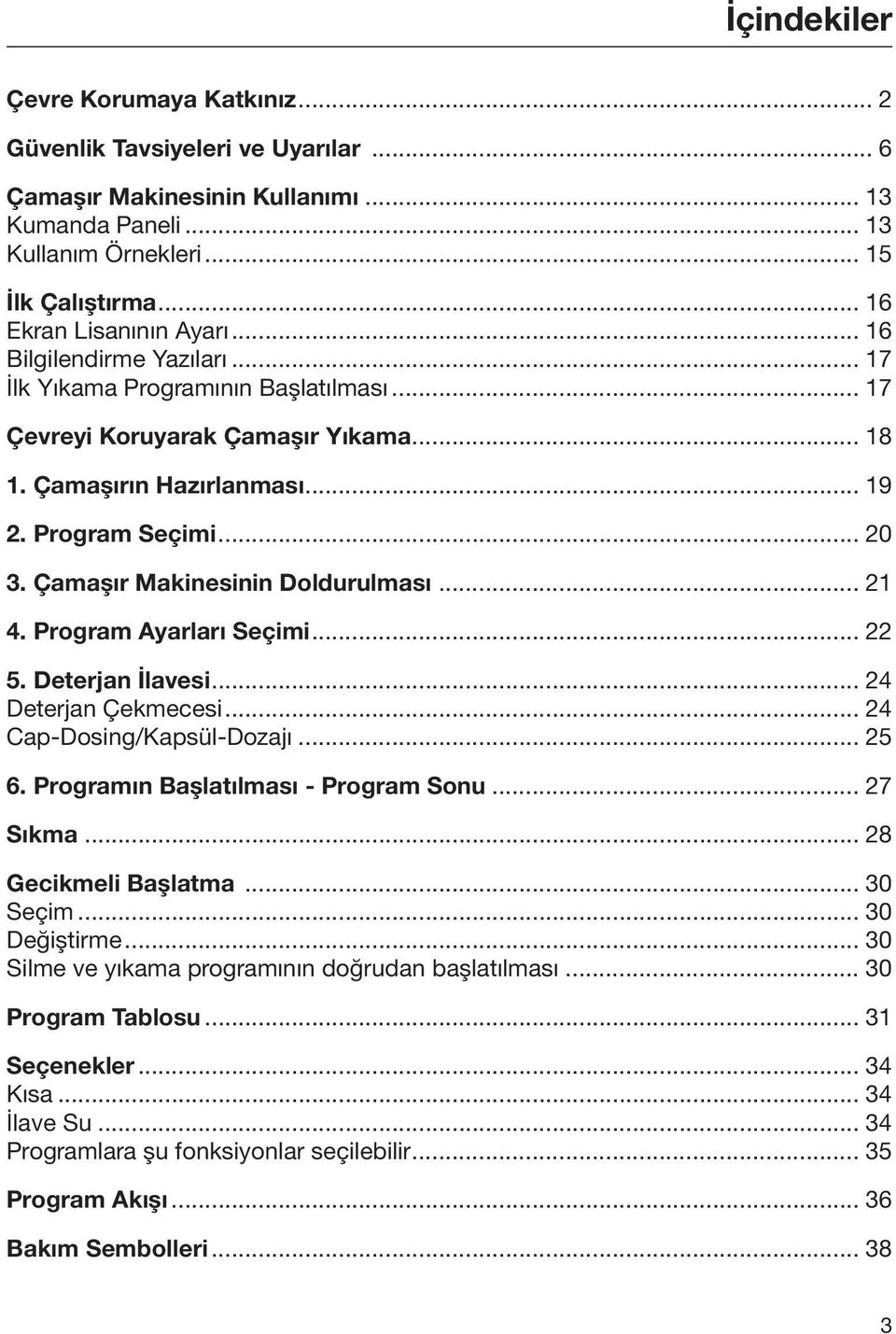 Çamaşır Makinesinin Doldurulması... 21 4. Program Ayarları Seçimi... 22 5. Deterjan İlavesi... 24 Deterjan Çekmecesi... 24 Cap-Dosing/Kapsül-Dozajı... 25 6. Programın Başlatılması - Program Sonu.