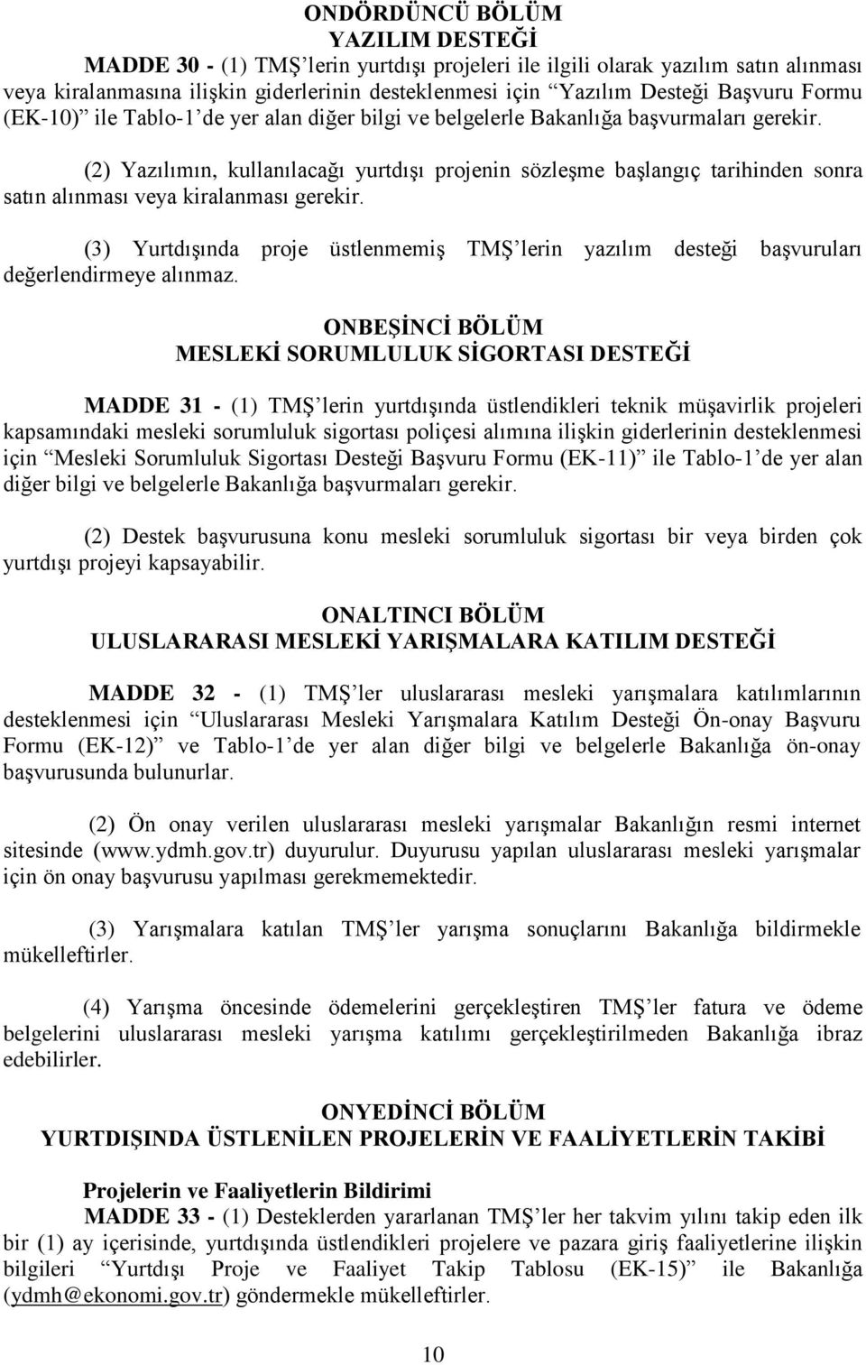 (2) Yazılımın, kullanılacağı yurtdışı projenin sözleşme başlangıç tarihinden sonra satın alınması veya kiralanması gerekir.