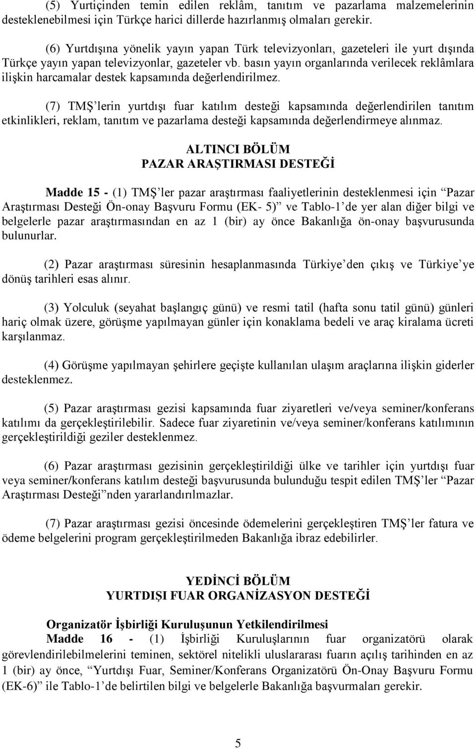 basın yayın organlarında verilecek reklâmlara ilişkin harcamalar destek kapsamında değerlendirilmez.